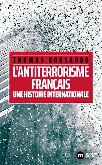L'antiterrorisme français: Une histoire internationale