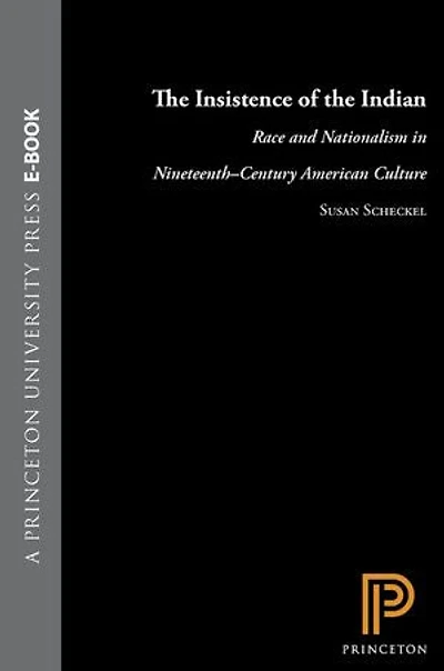 The Insistence of the Indian: Race and Nationalism in Nineteenth-Century American Culture