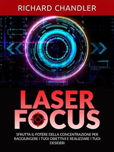 Laser Focus (Tradotto): Sfrutta il potere della concentrazione per raggiungere i tuoi obiettivi e realizzare i tuoi desideri
