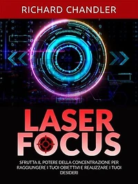 Laser Focus (Tradotto): Sfrutta il potere della concentrazione per raggiungere i tuoi obiettivi e realizzare i tuoi desideri