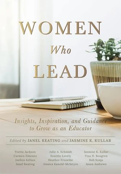Women Who Lead: Insights, Inspiration, and Guidance to Grow as an Educator (Your Blueprint on How Promote Gender Equality Educational Leadership End the Broken Rung Once For All)