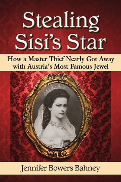 Stealing Sisi's Star: How a Master Thief Nearly Got Away with Austria's Most Famous Jewel