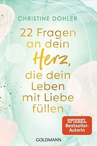 22 Fragen an dein Herz, die dein Leben mit Liebe füllen: Ein Kompass für Mut und Vertrauen - Mit geführten Meditationen zum Download