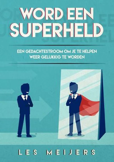 Word een Superheld: Een gedachtestroom om je te helpen weer gelukkig te worden