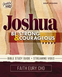 Joshua Bible Study Guide plus Streaming Video: Be Strong and Courageous / A Beautiful Word