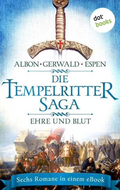 Die Tempelritter-Saga - Band 2: Ehre und Blut: Sechs historische Romane von Clemens Albon, Matthias Gerwald und Philipp Espen in einem eBook