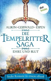 Die Tempelritter-Saga - Band 2: Ehre und Blut: Sechs historische Romane von Clemens Albon, Matthias Gerwald und Philipp Espen in einem eBook