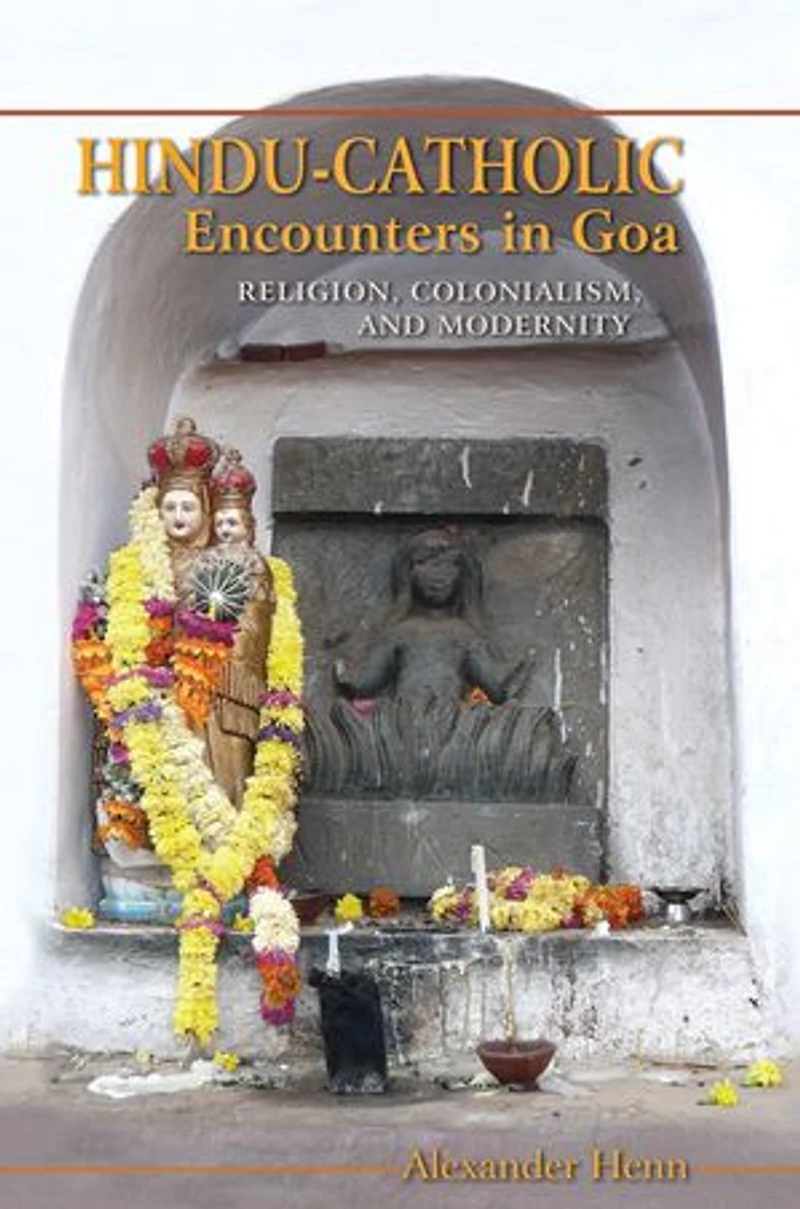 Hindu-catholic Encounters Goa: Religion, Colonialism, And Modernity