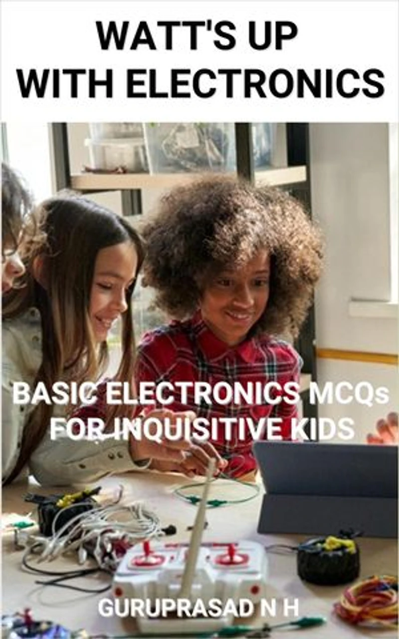 WATT'S UP WITH ELECTRONICS: BASIC ELECTRONICS MCQs FOR INQUISITIVE KIDS