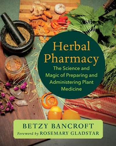 Herbal Pharmacy: The Science and Magic of Preparing Administering Plant Medicine