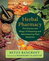Herbal Pharmacy: The Science and Magic of Preparing Administering Plant Medicine