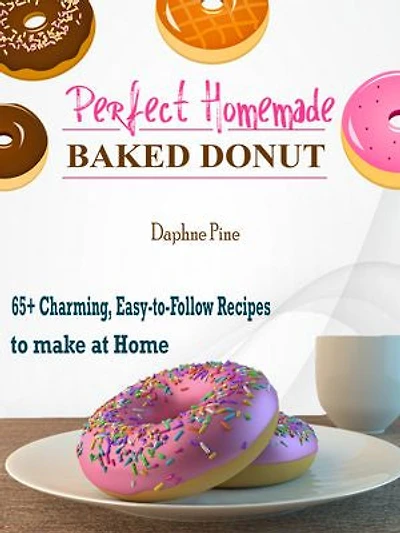 Perfect Homemade Baked Donut: 65+ Charming, Easy-to-Follow Recipes to make at Home