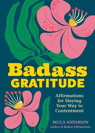 Badass Gratitude: Affirmations for Slaying Your Way to Contentment