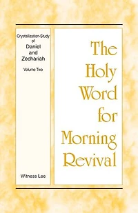 The Holy Word for Morning Revival - Crystallization-study of Daniel and Zechariah, Volume 2