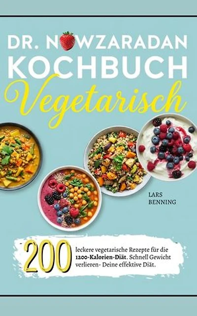 Dr. Nowzaradan Kochbuch Vegetarisch: 200 leckere vegetarische Rezepte für die 1200-Kalorien-Diät. Schnell Gewicht verlieren- Deine effektive Diät.