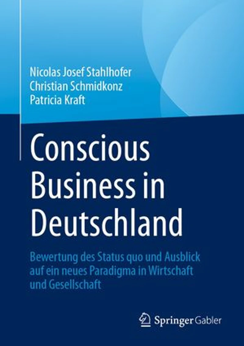 Conscious Business Deutschland: Bewertung des Status quo und Ausblick auf ein neues Paradigma Wirtschaft Gesellschaft