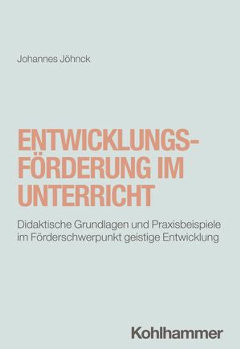 Entwicklungsförderung im Unterricht: Didaktische Grundlagen und Praxisbeispiele im Förderschwerpunkt geistige Entwicklung