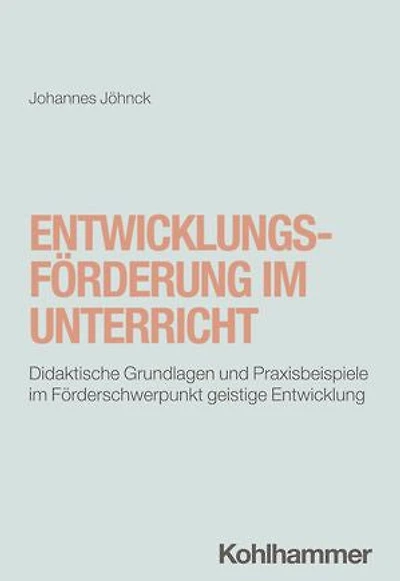 Entwicklungsförderung im Unterricht: Didaktische Grundlagen und Praxisbeispiele im Förderschwerpunkt geistige Entwicklung