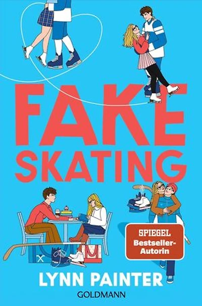 Fake Skating: Roman - Die neue unwiderstehliche Young-Adult-Romance der SPIEGEL-Bestsellerautorin - Der New-York-Times-Besteller Platz 1!