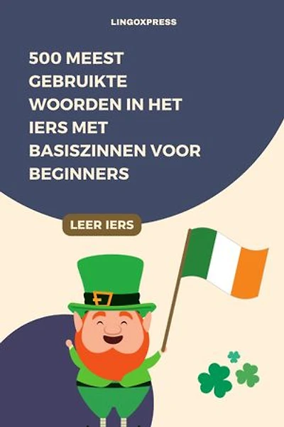 500 Meest Gebruikte Woorden in het Iers Met Basiszinnen voor Beginners