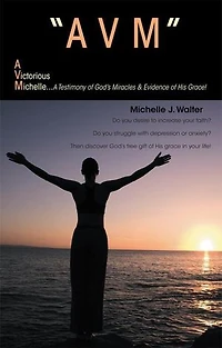 "Avm" A Victorious Michelle: Testimony of God's Miracles & Evidence His Grace!