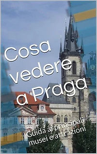 Cosa vedere a Praga: Guida ai principali musei e attrazioni