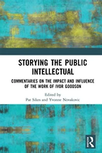 Storying the Public Intellectual: Commentaries on Impact and Influence of Work Ivor Goodson