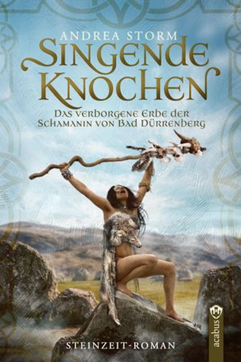Singende Knochen: Das verborgene Erbe der Schamanin von Bad Dürrenberg. Ein Steinzeitroman