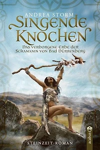 Singende Knochen: Das verborgene Erbe der Schamanin von Bad Dürrenberg. Ein Steinzeitroman