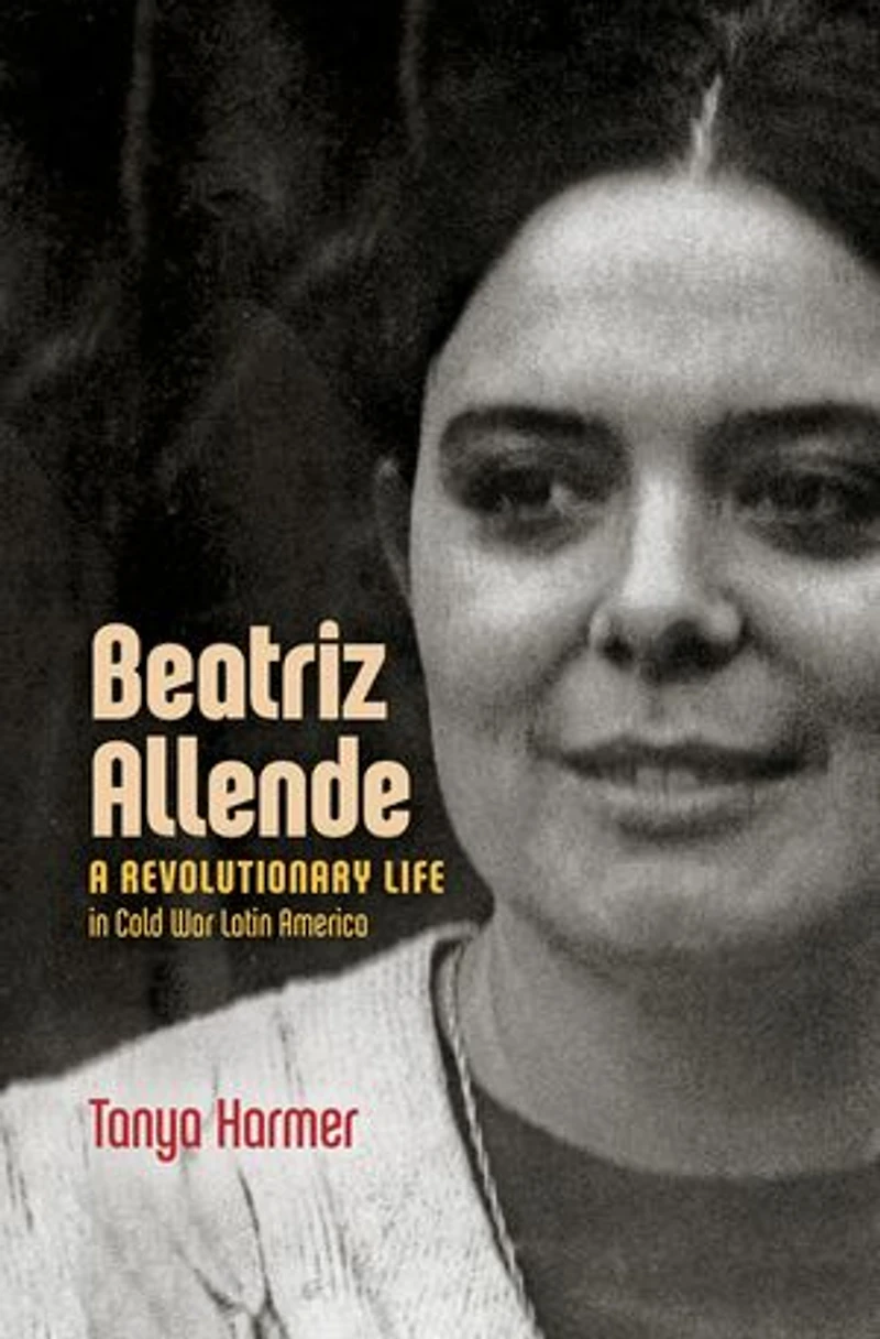 Beatriz Allende: A Revolutionary Life Cold War Latin America
