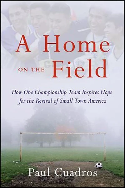 A Home on the Field: How One Championship Soccer Team Inspires Hope for Revival of Small Town America
