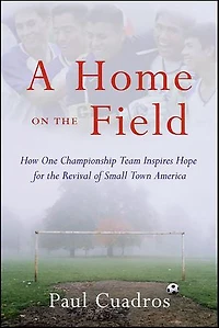 A Home on the Field: How One Championship Soccer Team Inspires Hope for Revival of Small Town America
