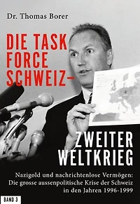 Die Task Force Schweiz - Zweiter Weltkrieg - Band 3: Nazigold und nachrichtenlose Vermögen: Die grosse aussenpolitische Krise der Schweiz in den Jahren 1996–1999