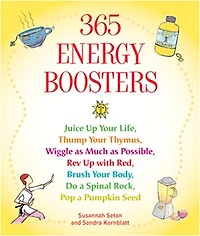 365 Energy Boosters: Juice Up Your Life, Thump Your Thymus, Wiggle as Much as Possible, Rev Up with Red, Brush Your Body, Do a Spinal Rock, Pop a Pumpkin Seed