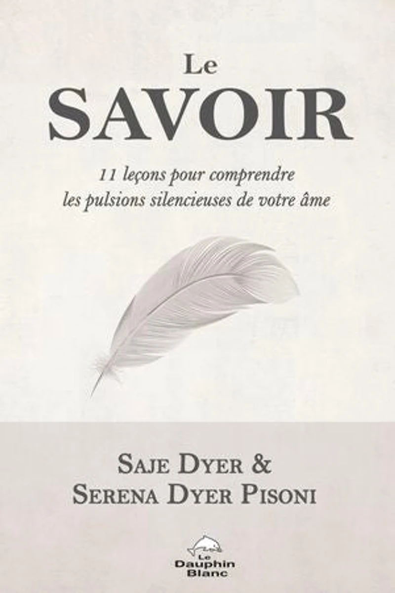 Le savoir : 11 leçons pour comprendre les pulsions silencieuses de votre âme: âme