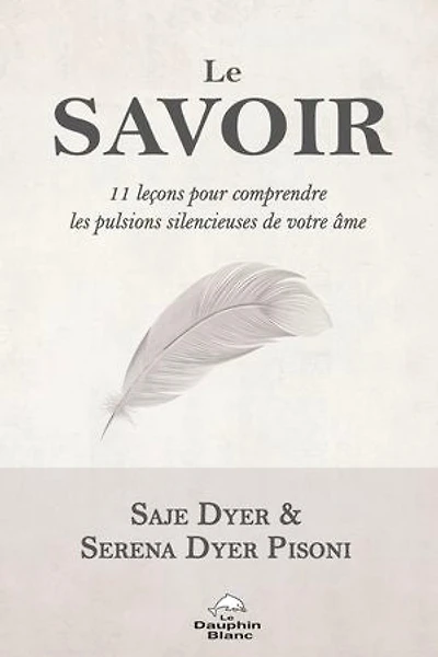 Le savoir : 11 leçons pour comprendre les pulsions silencieuses de votre âme: âme