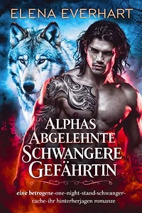Alphas abgelehnte schwangere gefährtin: eine betrogene-one-night-stand-schwanger-rache-ihr hinterherjagen romanze