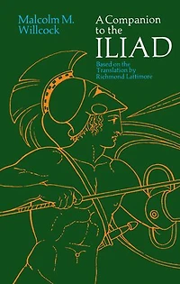 A Companion to The Iliad: Based on Translation by Richmond Lattimore