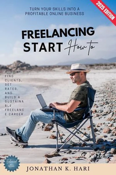How to Start Freelancing:: Turn Your Skills into a Profitable Online Business (Find Clients, Set Rates, and Build a Sustainable Freelance Career)