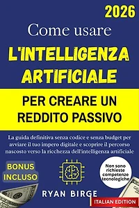 Come usare l'intelligenza artificiale per creare un reddito passivo: La guida definitiva senza codice e senza budget per avviare il tuo impero digitale e scoprire il percorso nascosto verso la ricchezza dell'intelligenza artificiale