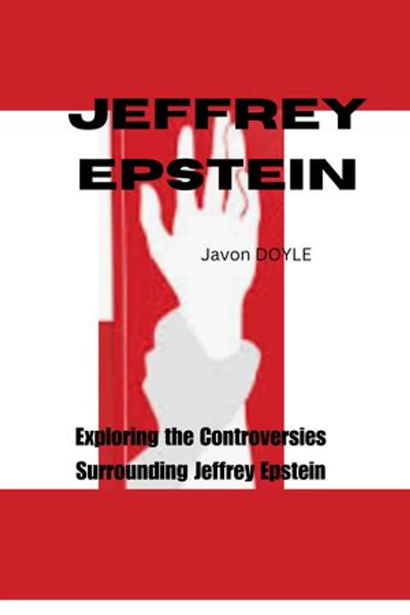 Jeffrey Epstein: Exploring the Controversies Surrounding Jeffrey Epstein