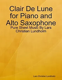 Clair De Lune for Piano and Alto Saxophone - Pure Sheet Music By Lars Christian Lundholm