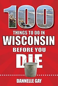 100 Things to Do Wisconsin Before You Die