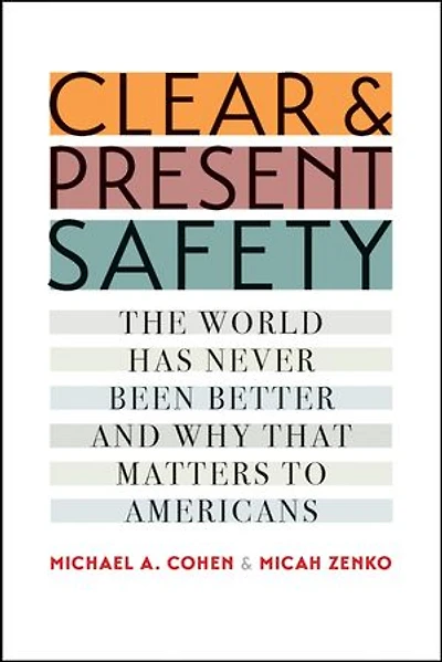 Clear and Present Safety: The World Has Never Been Better and Why That Matters to Americans