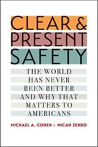 Clear and Present Safety: The World Has Never Been Better and Why That Matters to Americans