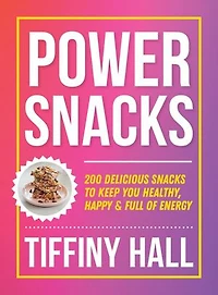 Power Snacks: 200 Delicious snacks to keep you healthy, happy and full of energy