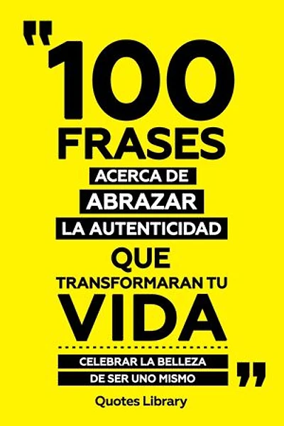 100 Frases Acerca De Abrazar La Autenticidad Que Transformaran Tu Vida - Celebrar La Belleza De Ser Uno Mismo