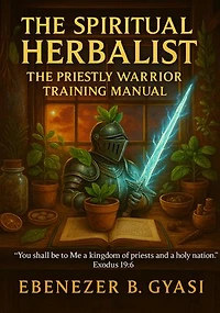 THE SPIRITUAL HERBALIST: THE PRIESTLY WARRIOR TRAINING MANUAL