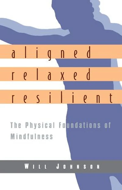 Aligned, Relaxed, Resilient: The Physical Foundations Of Mindfulness