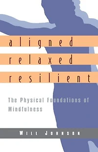 Aligned, Relaxed, Resilient: The Physical Foundations Of Mindfulness